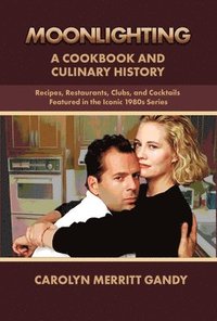 bokomslag Moonlighting: A Cookbook and Culinary History: Recipes, Restaurants, Clubs, and Cocktails Featured in the Iconic 1980s Series