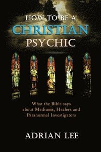 bokomslag How to be a Christian Psychic