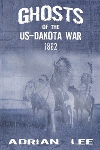 bokomslag Ghosts of the US-Dakota War 1862