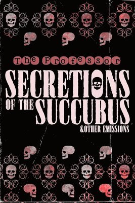 bokomslag Secretions of the Succubus & Other Emissions