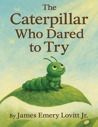 bokomslag The Caterpillar Who Dared to Try: A Growth Mindset Picture Book About Courage, Transformation, and the Butterfly That Could