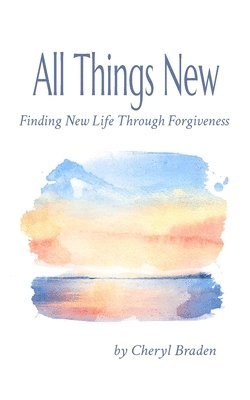 bokomslag All Things New: Finding New Life Through Forgiveness