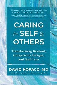 bokomslag Caring for Self & Others: Transforming Burnout, Compassion Fatigue, and Soul Loss