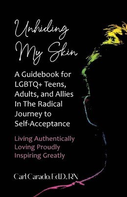 bokomslag Unhiding My Skin A Guidebook for LGBTQ+ Teens, Adults, and Allies in the Radical Journey to Self-Acceptance