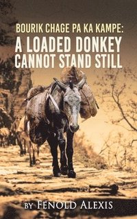 bokomslag Bourik Chage Pa Ka Kampe A loaded Donkey Cannot Stand Still