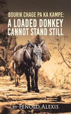 Fenold Alexis - Bourik Chage Pa Ka Kampe A loaded Donkey Cannot Stand Still, Inbunden