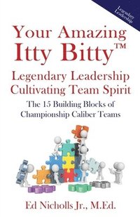 bokomslag Your Amazing Itty Bitty(TM) Legendary Leadership Cultivating Team Spirit: The 15 Building Blocks of Championship Caliber Teams