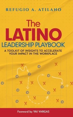 Refugio A Atilano, Refugio A. Atilano - Latino Leadership Playbook, Inbunden