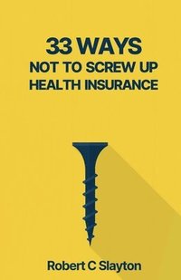 bokomslag 33 Ways Not to Screw Up Health Insurance