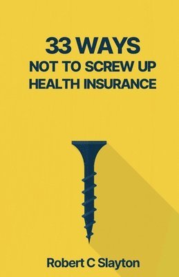 bokomslag 33 Ways Not to Screw Up Health Insurance