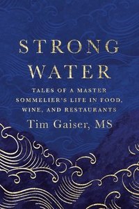 bokomslag Strong Water: Tales of a Master Sommelier's Life in Food, Wine, and Restaurants