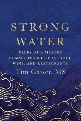 bokomslag Strong Water: Tales of a Master Sommelier's Life in Food, Wine, and Restaurants