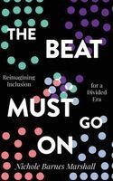 Nichole Barnes Marshall - The Beat Must Go On: Reimagining Inclusion For A Divided Era, Häftad