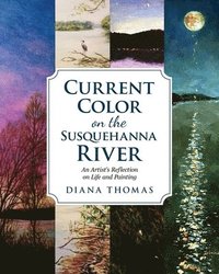 bokomslag Current Color on the Susquehanna River: An Artist's Refection on Life and Painting