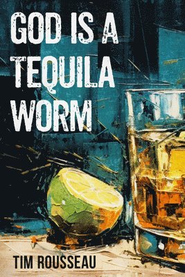 bokomslag God Is A Tequila Worm