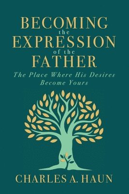 Charles a Haun, Charles a. Haun, Charles A. Haun - Becoming the Expression of the Father, Häftad