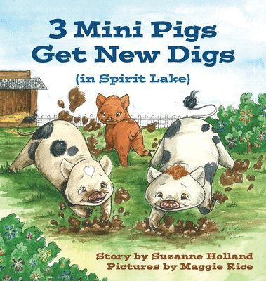 Suzanne Holland - 3 Mini Pigs Get New Digs In Spirit Lake, Inbunden