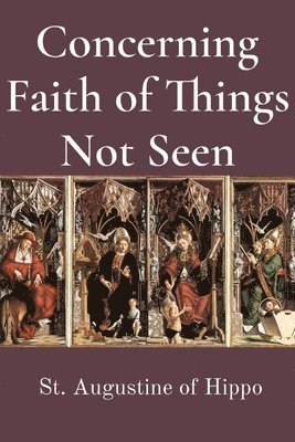 St Augustine of Hippo - Concerning Faith of Things Not Seen, Häftad