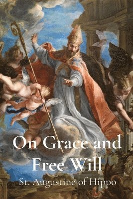 St Augustine of Hippo, St. Augustine of Hippo - On Grace and Free Will, Häftad