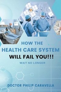 bokomslag How The Health Care System Well Fail You!!!