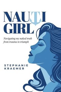 bokomslag Nauti Girl: Navigating My Naked Truth from Trauma to Triumph