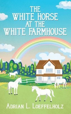 Adrian L Loeffelholz, Adrian L. Loeffelholz, L. Loeffelholz, Adrian - White Horse at the White Farm House, Inbunden