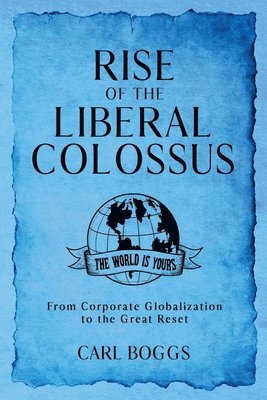 Carl Boggs - Rise of the Liberal Colossus, Häftad