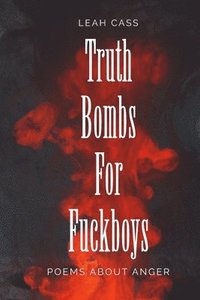 bokomslag Truth Bombs for Fuckboys: Poems about Anger