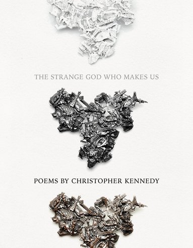 Christopher Kennedy - Strange God Who Makes Us, Häftad
