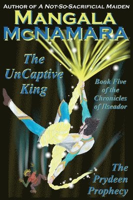 bokomslag The UnCaptive King: Book Five of the Chronicles of Ilseador (The Prydeen Prophecy Cycle)