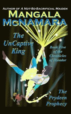 bokomslag The UnCaptive King: Book Five of the Chronicles of Ilseador (The Prydeen Prophecy Cycle)