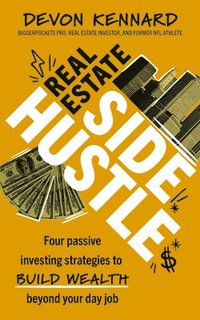 bokomslag Real Estate Side Hustle: Four Passive Investing Strategies to Build Wealth Beyond Your Day Job