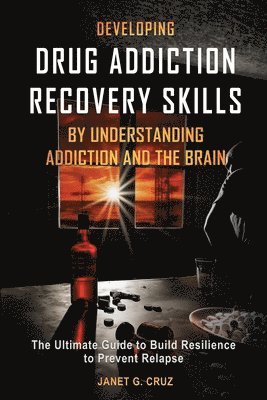 bokomslag Developing Drug Addiction Recovery Skills by Understanding Addiction and The Brain