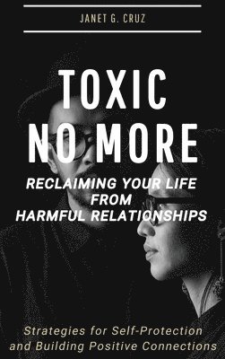 Toxic No More - Reclaiming Your Life from Harmful Relationships 1