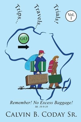 Calvin B. Coday - Trips...Travels...Trials!: Remember! No Excess Baggage!: Remember! No Excess Baggage!, Häftad