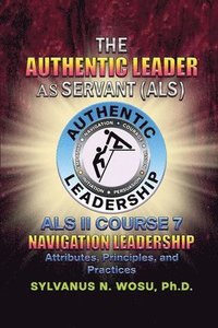 bokomslag The Authentic Leader As Servant II Course 7: Navigation Leadership