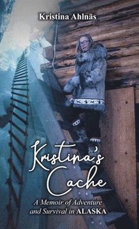 bokomslag Kristina's Cache: A Memoir of Adventure and Survival in Alaska