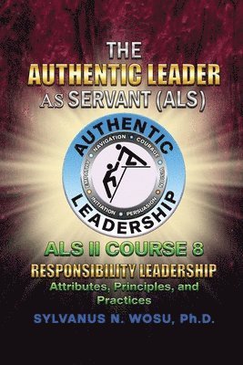 The Authentic Leader As Servant II Course 8: Responsibility Leadership