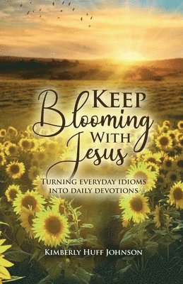Kimberly Huff Johnson - Keep Blooming with Jesus, Häftad