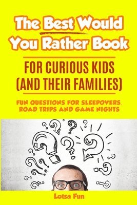 bokomslag The Best Would You Rather Book for Curious Kids and Their Families: Fun Questions for Sleepovers, Road Trips and Game Nights