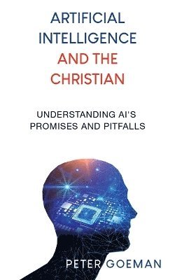 bokomslag Artificial Intelligence and the Christian: Understanding AI's Promises and Pitfalls