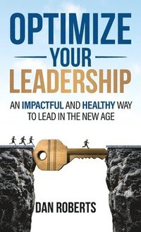 bokomslag Optimize Your Leadership: An Impactful and Healthy Way to Lead in the New Age