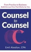 bokomslag Counsel to Counsel: From Practice to Business Build the Law Firm That Works for You