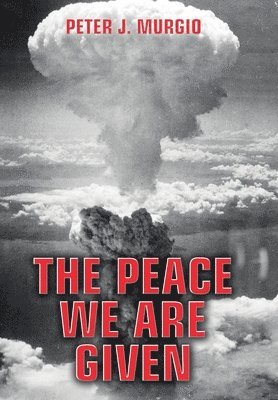 Peter J Murgio - Peace We Are Given, Inbunden