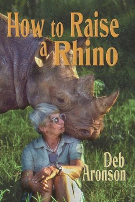 Deb Aronson - How to Raise a Rhino, Häftad