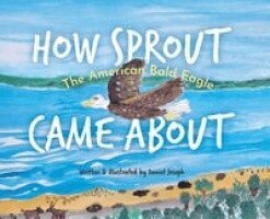 Daniel Joseph - How Sprout the American Bald Eagle Came About, Inbunden