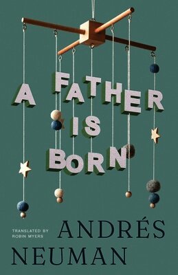 Andrés Neuman - A Father Is Born, Häftad