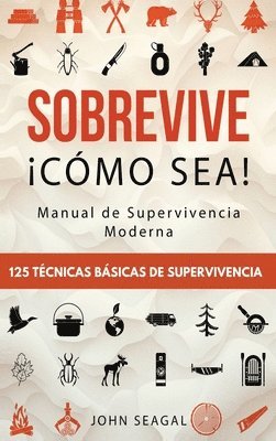 John Seagal - Sobrevive ¡Cómo Sea! Manual de Supervivencia Moderna. 125 Técnicas Básicas de Supervivencia, Inbunden