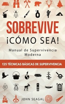 Sobrevive Cmo Sea! Manual de Supervivencia Moderna. 125 Tcnicas Bsicas de Supervivencia 1