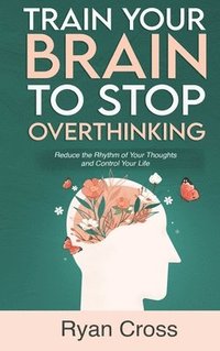 bokomslag Train Your Brain to Stop Overthinking